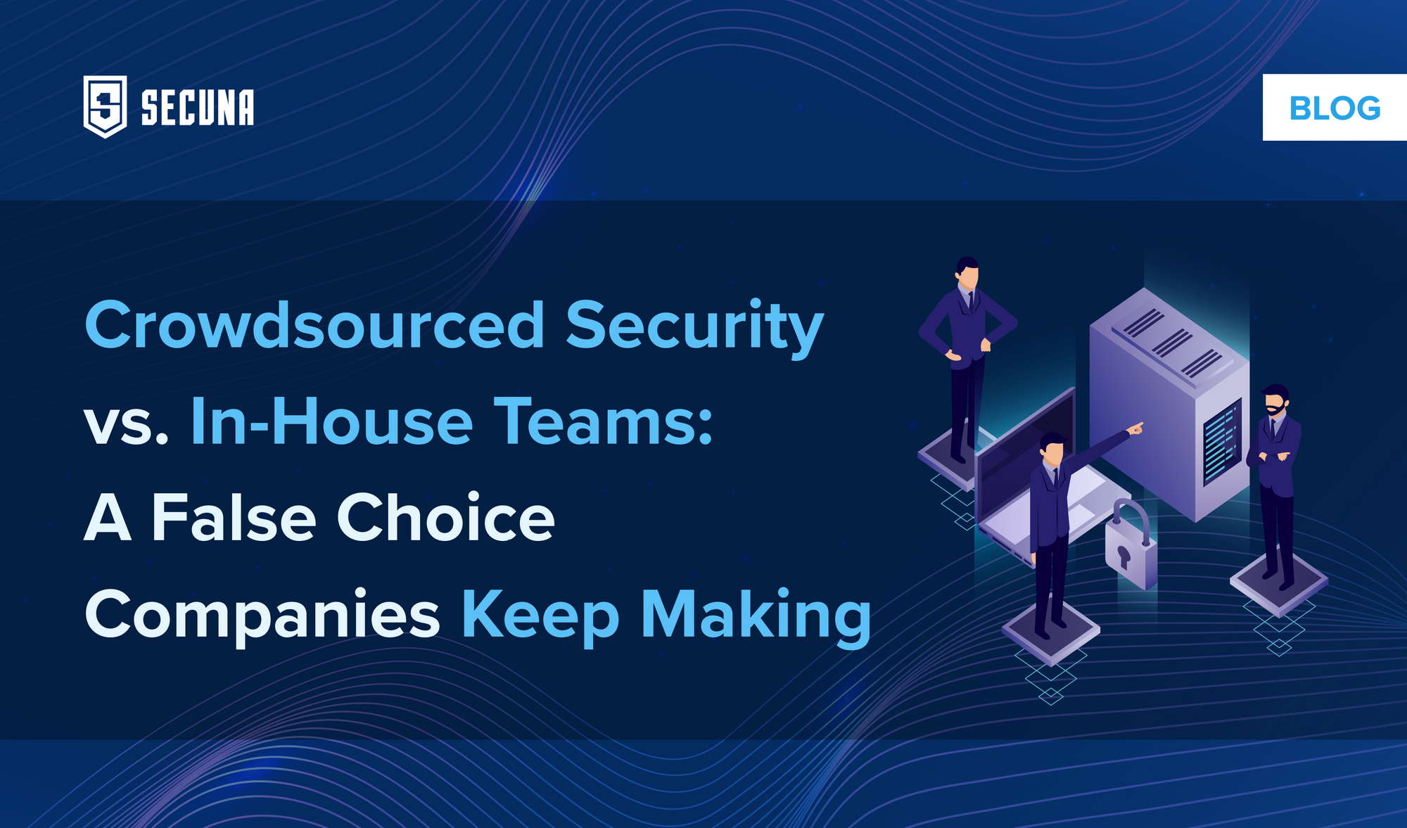 Crowdsourced Security vs. In-House Teams: A False Choice Companies Keep Making