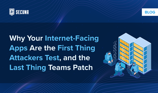 Why Your Internet-Facing Apps Are the First Thing Attackers Test, and the Last Thing Teams Patch